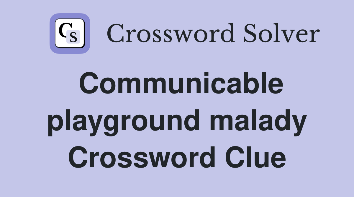 Communicable playground malady Crossword Clue