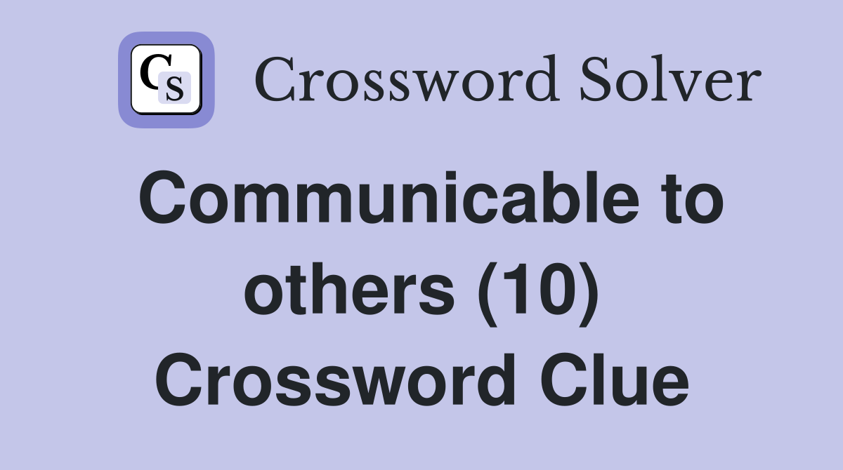 Communicable to others (10) Crossword Clue