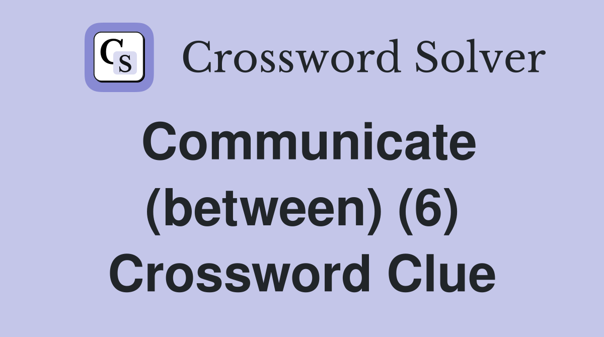 Communicate (between) (6) Crossword Clue