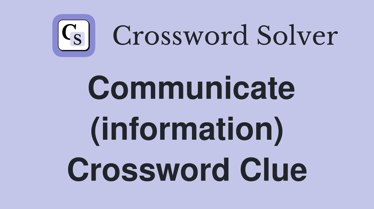 Communicate (information) Crossword Clue