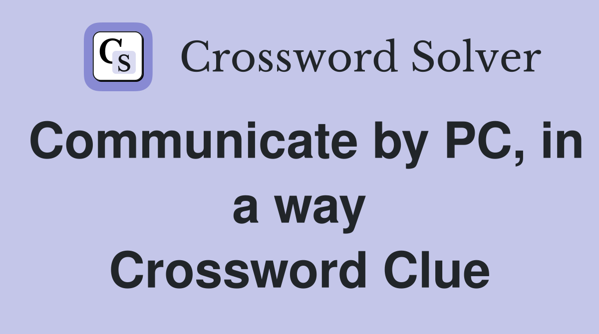Communicate by PC, in a way Crossword Clue