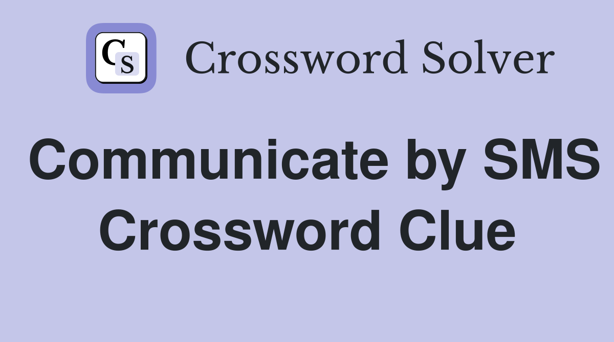 Communicate by SMS Crossword Clue