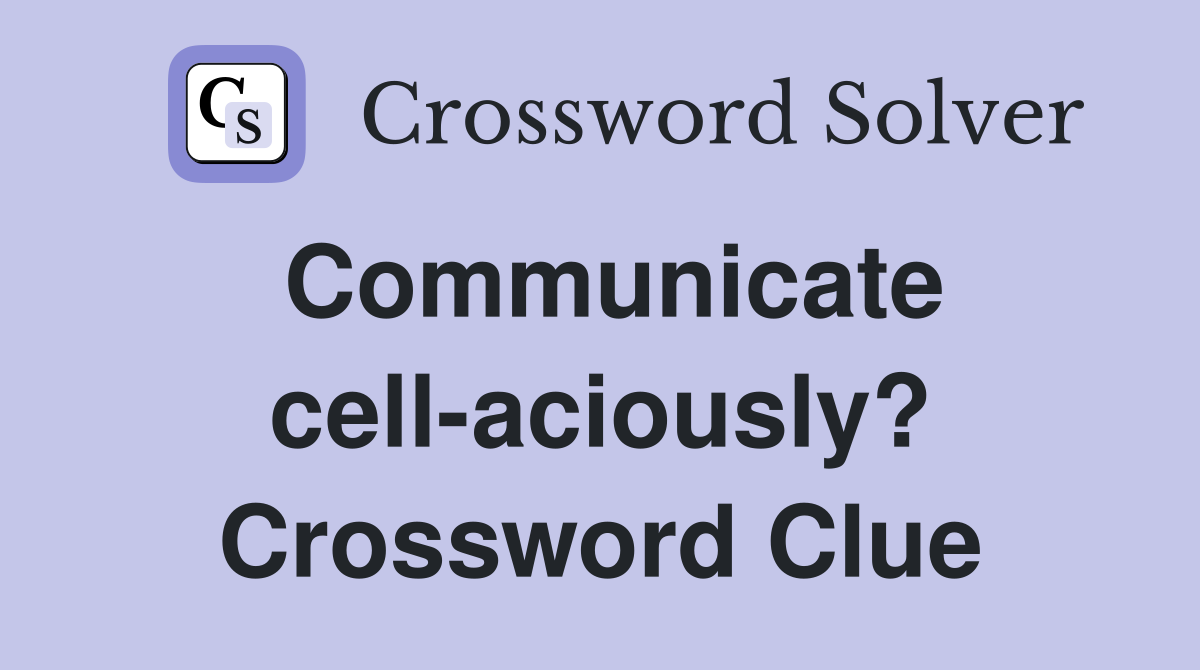 Communicate cell-aciously? Crossword Clue