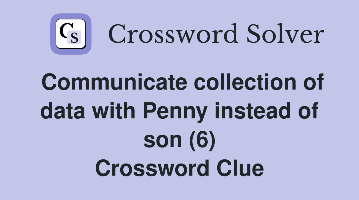 Communicate collection of data with Penny instead of son (6) Crossword Clue
