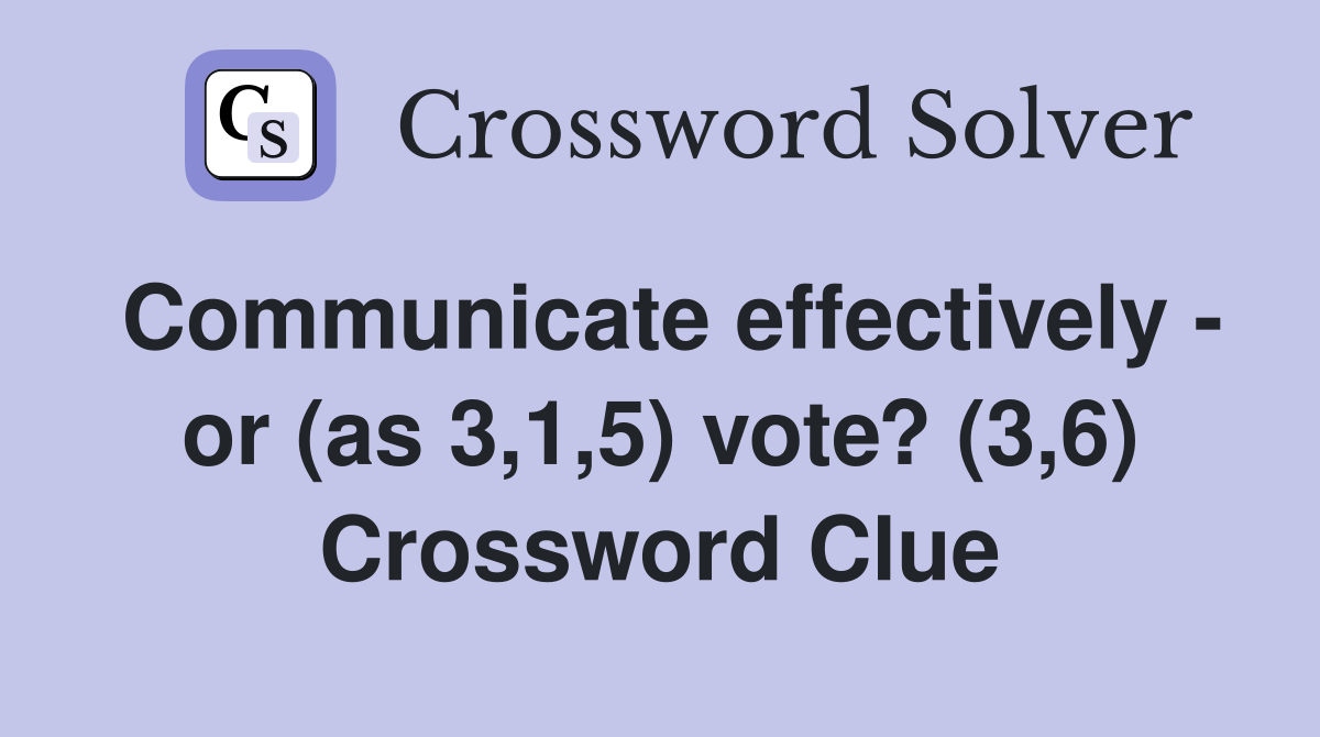 Communicate effectively - or (as 3,1,5) vote? (3,6) Crossword Clue