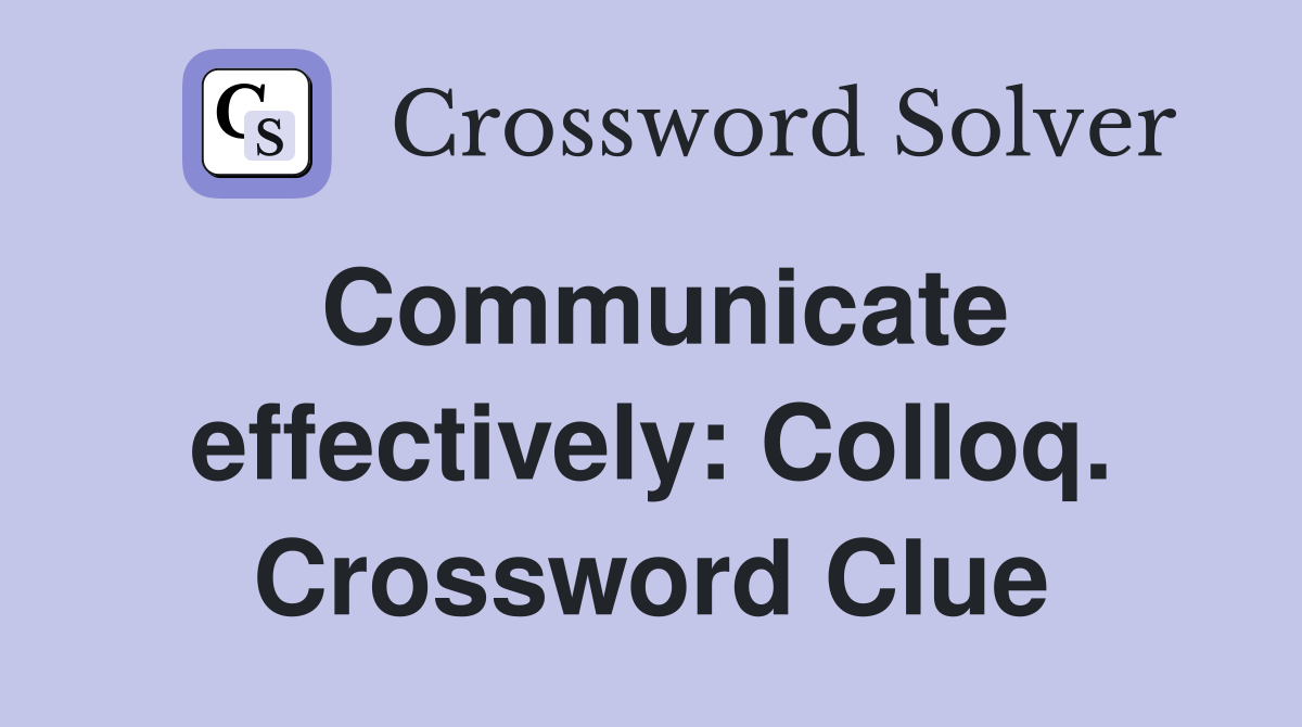 Communicate effectively: Colloq. Crossword Clue