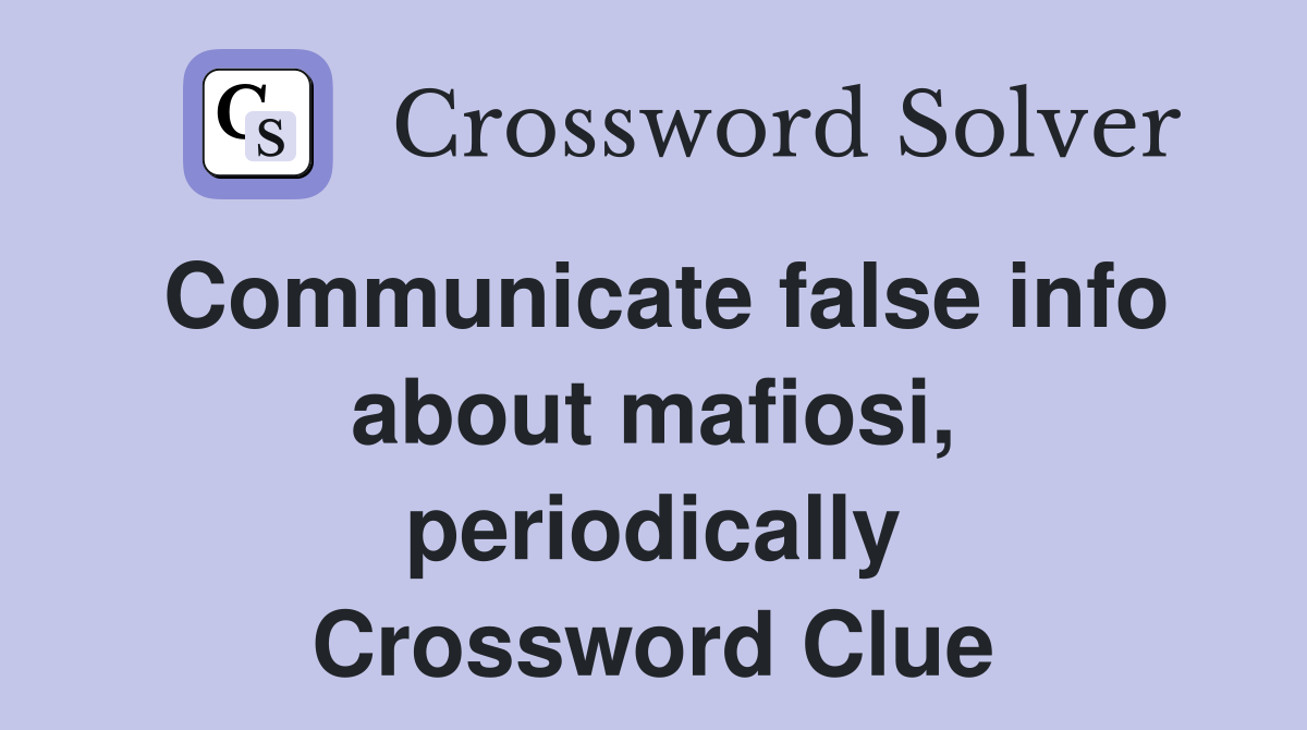 Communicate false info about mafiosi, periodically Crossword Clue