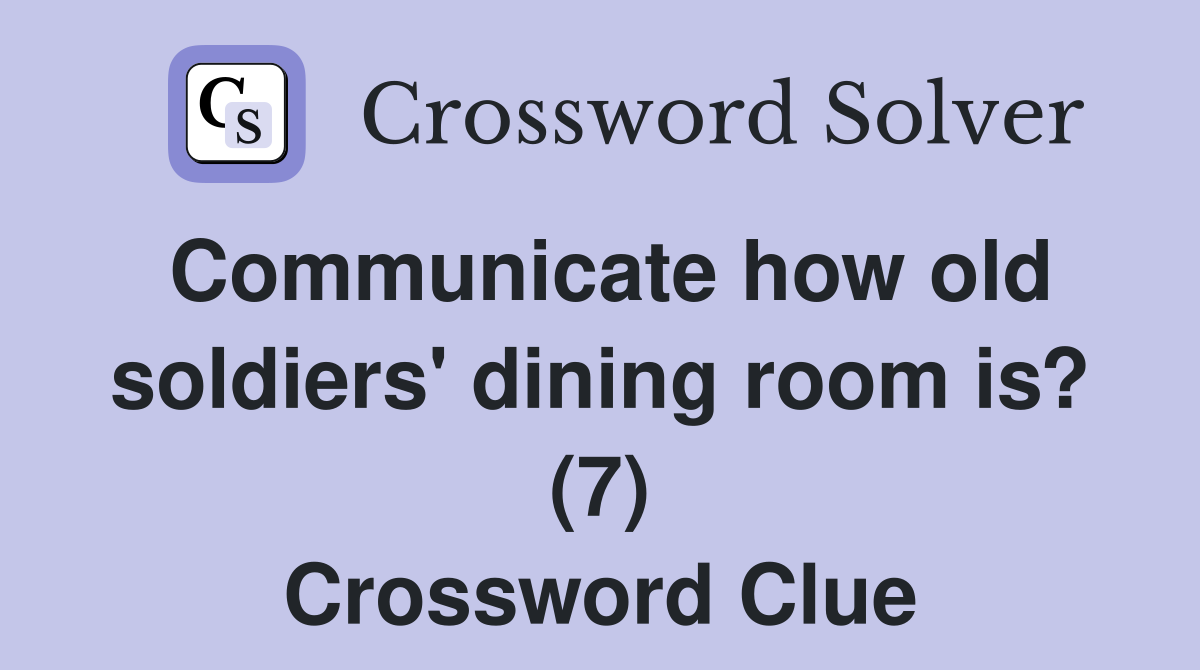 Communicate how old soldiers' dining room is? (7) Crossword Clue