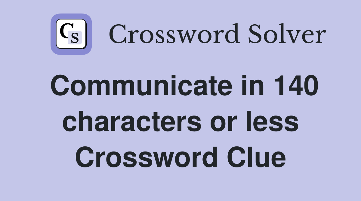 Communicate in 140 characters or less Crossword Clue