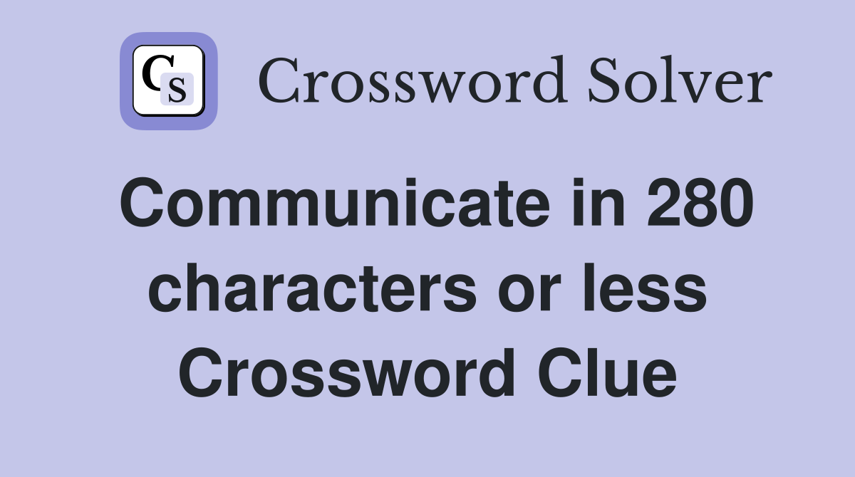 Communicate in 280 characters or less Crossword Clue