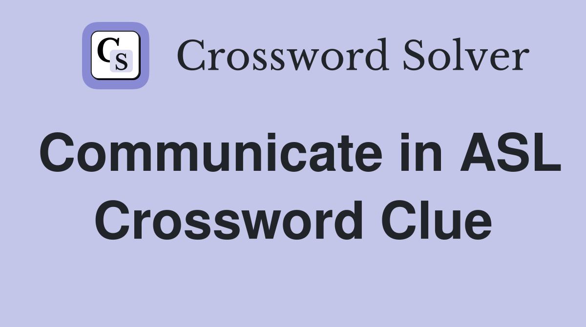 Communicate in ASL Crossword Clue