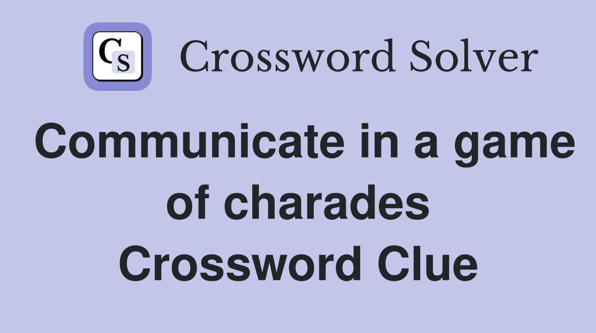 Communicate in a game of charades Crossword Clue