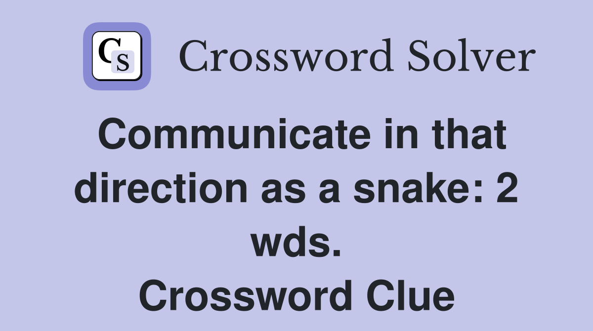 Communicate in that direction as a snake: 2 wds. Crossword Clue
