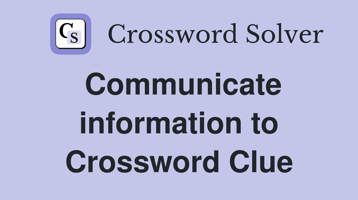 Communicate information to Crossword Clue