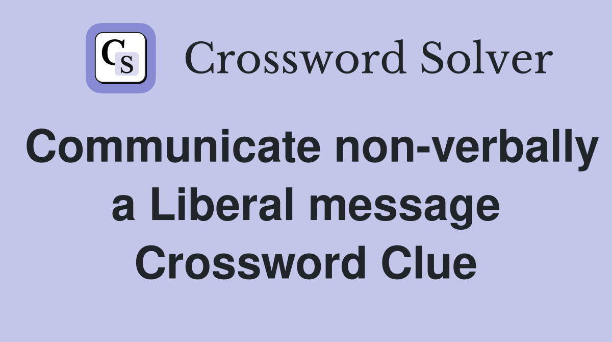 Communicate non-verbally a Liberal message Crossword Clue