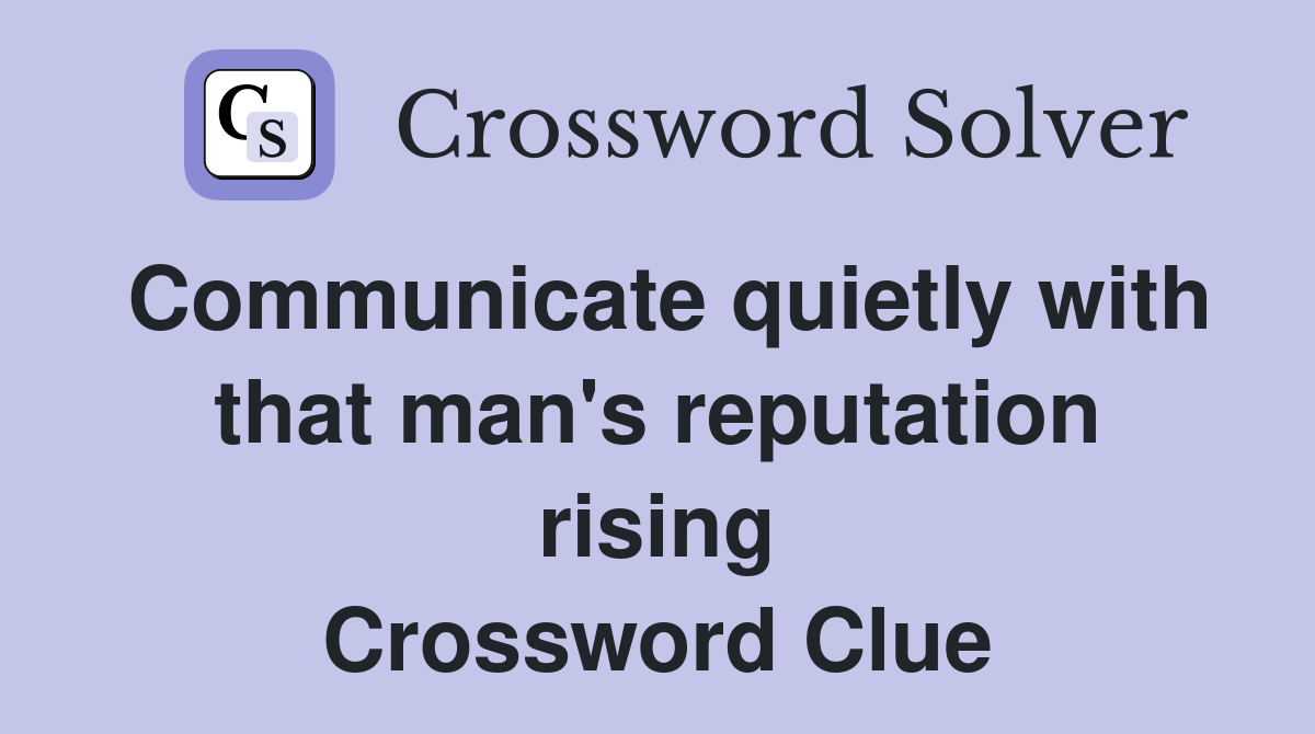 Communicate quietly with that man's reputation rising Crossword Clue