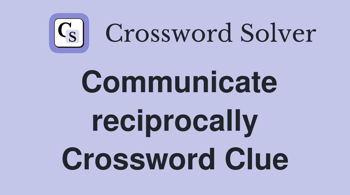 Communicate reciprocally Crossword Clue