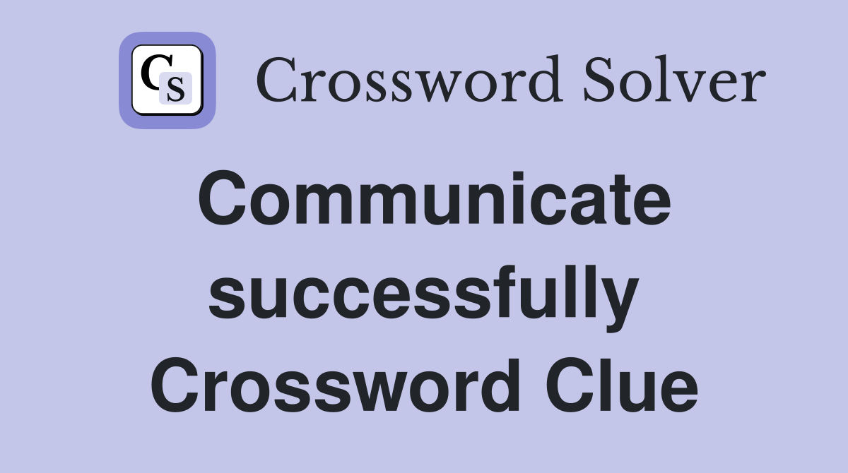 Communicate successfully Crossword Clue