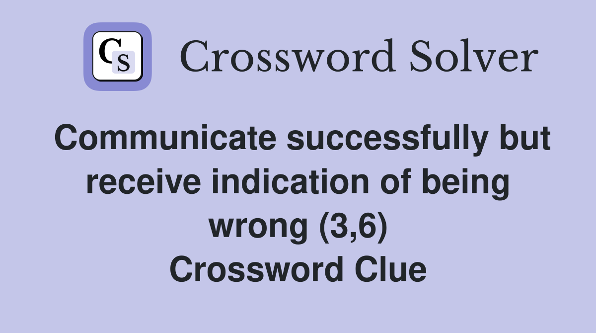 Communicate successfully but receive indication of being wrong (3,6) Crossword Clue