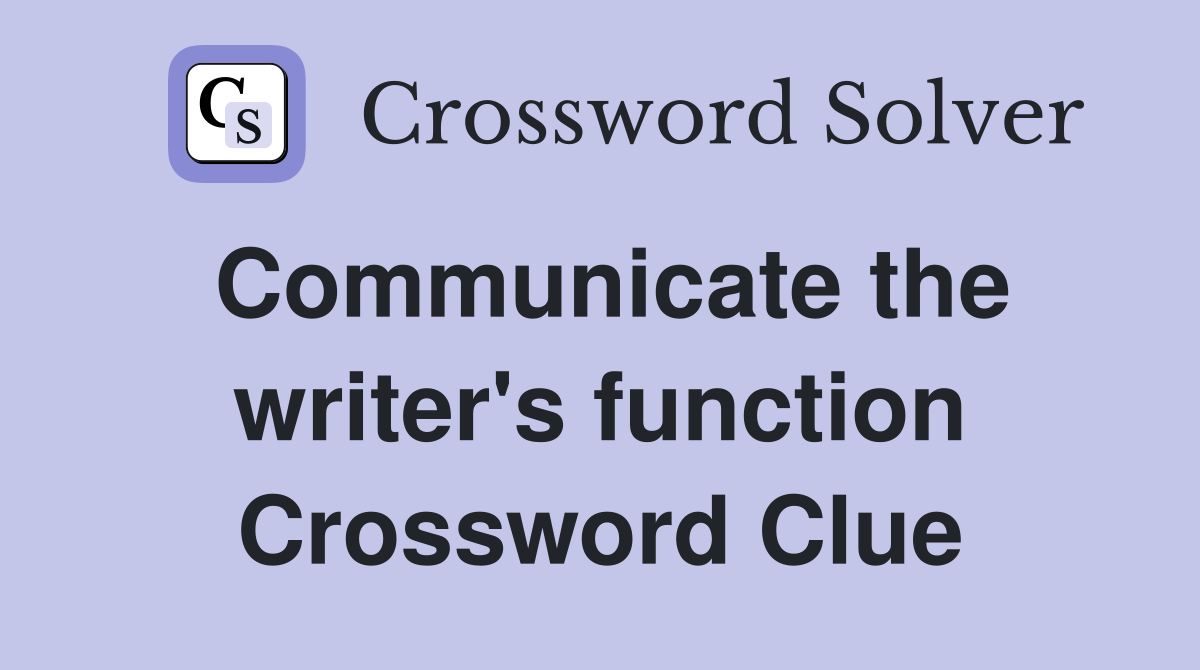 Communicate the writer's function Crossword Clue