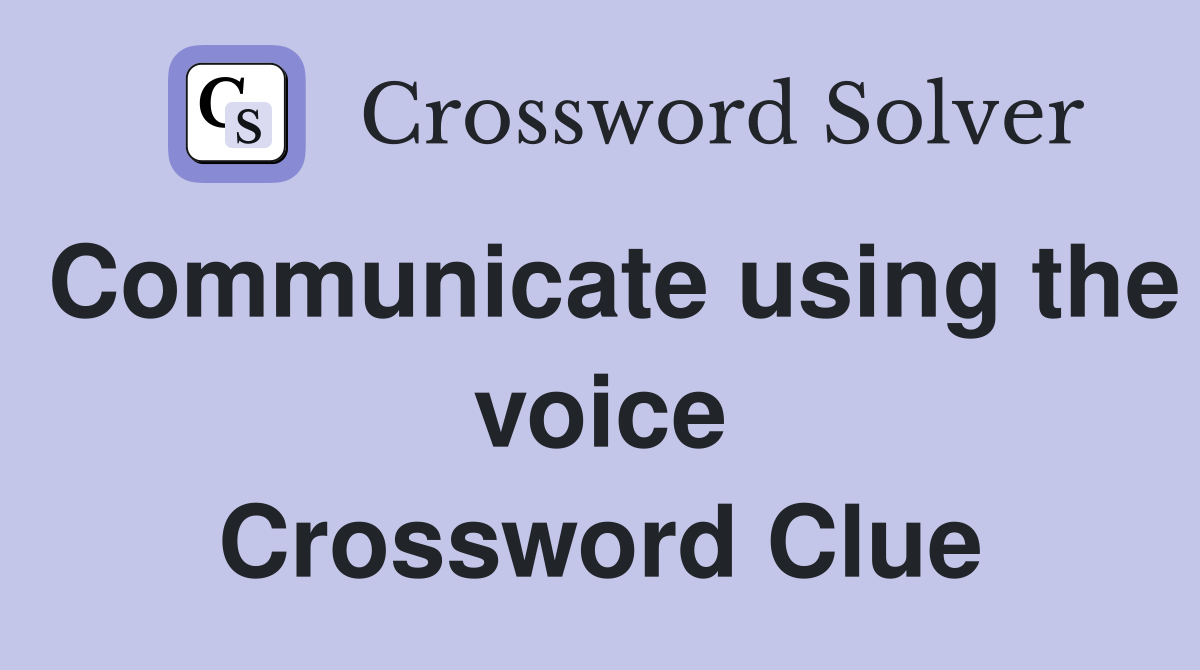 Communicate using the voice Crossword Clue