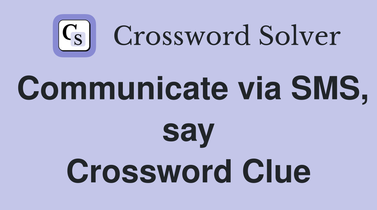 Communicate via SMS, say Crossword Clue