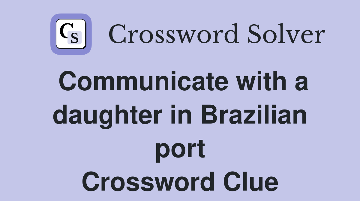 Communicate with a daughter in Brazilian port Crossword Clue