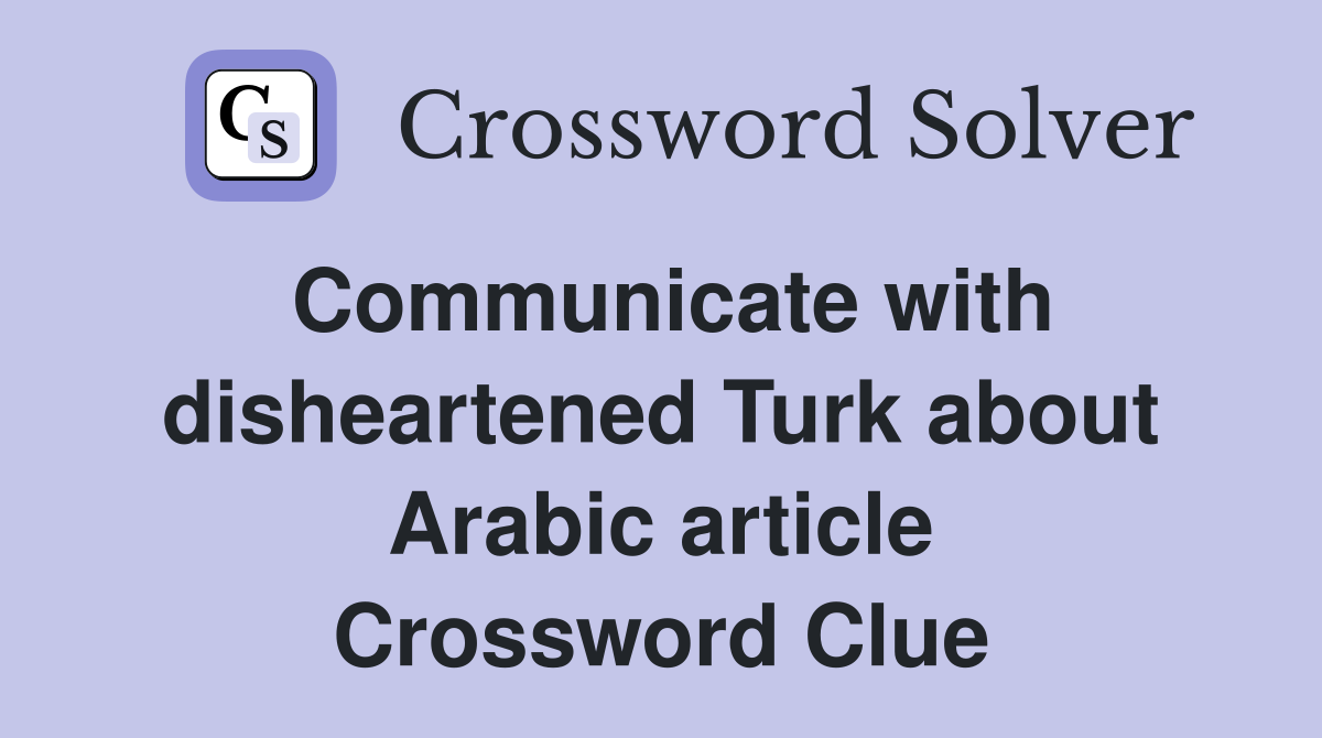 Communicate with disheartened Turk about Arabic article Crossword Clue