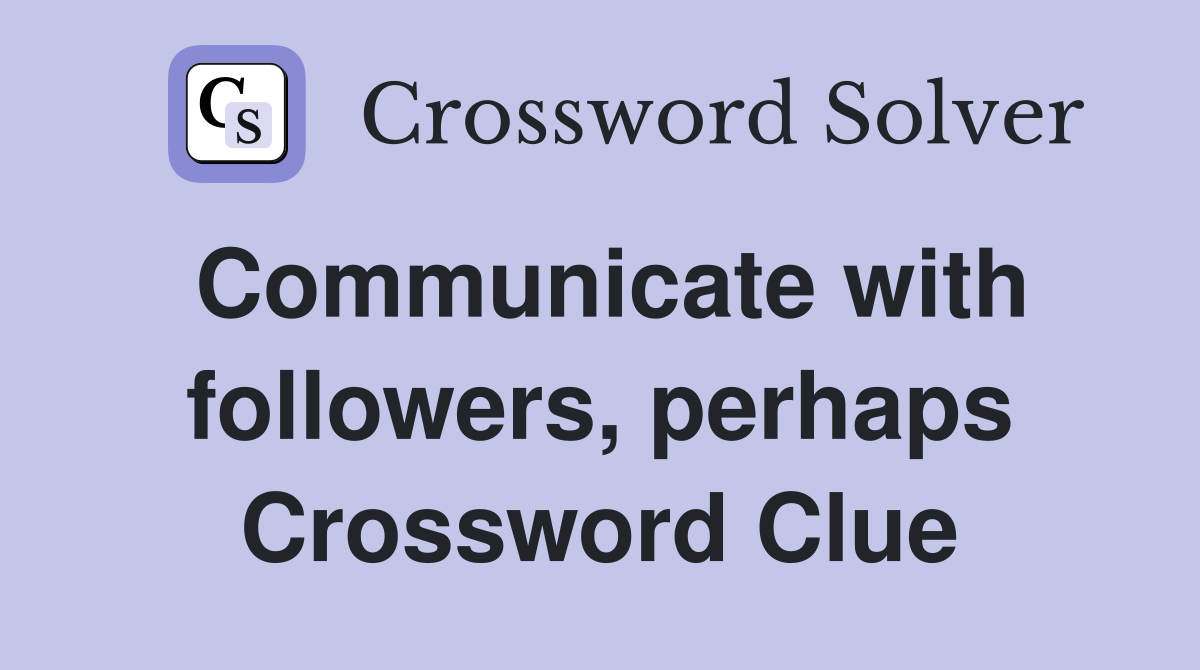 Communicate with followers, perhaps Crossword Clue