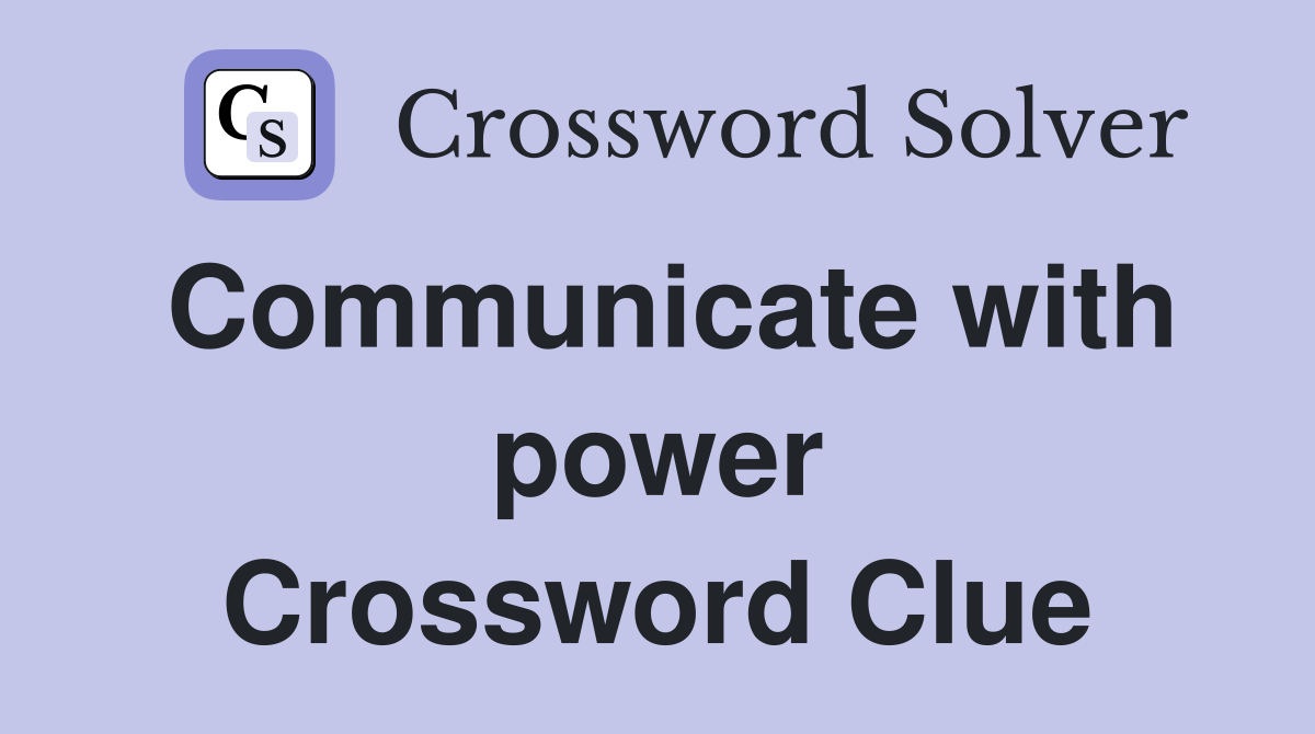 Communicate with power Crossword Clue