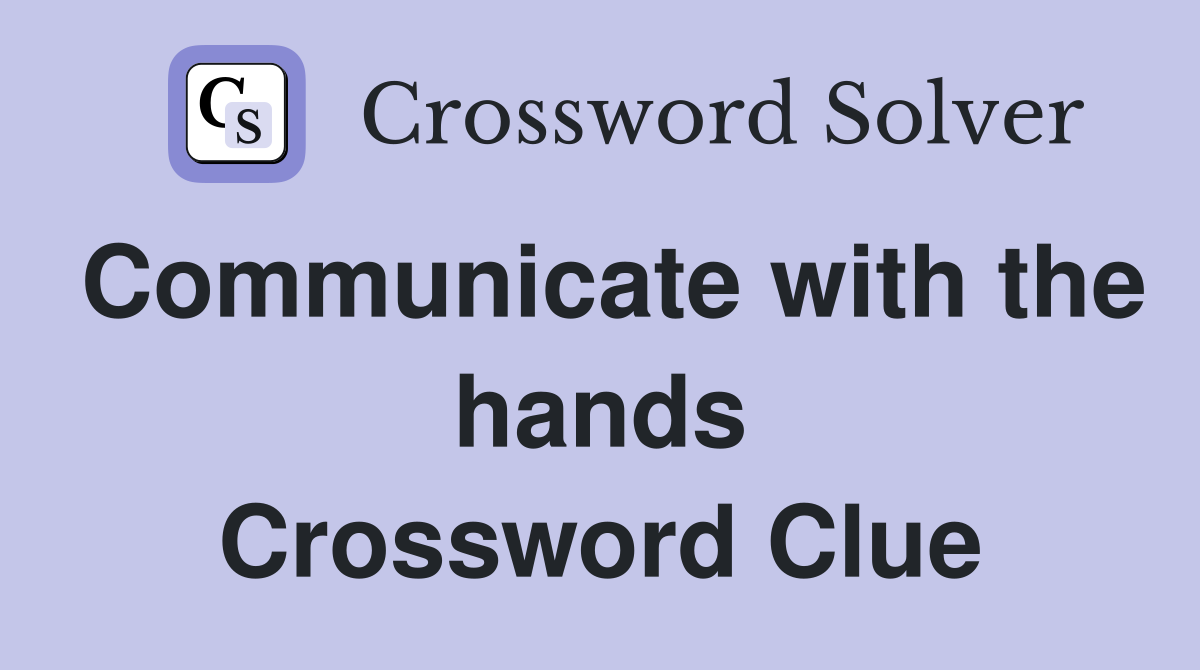 Communicate with the hands Crossword Clue