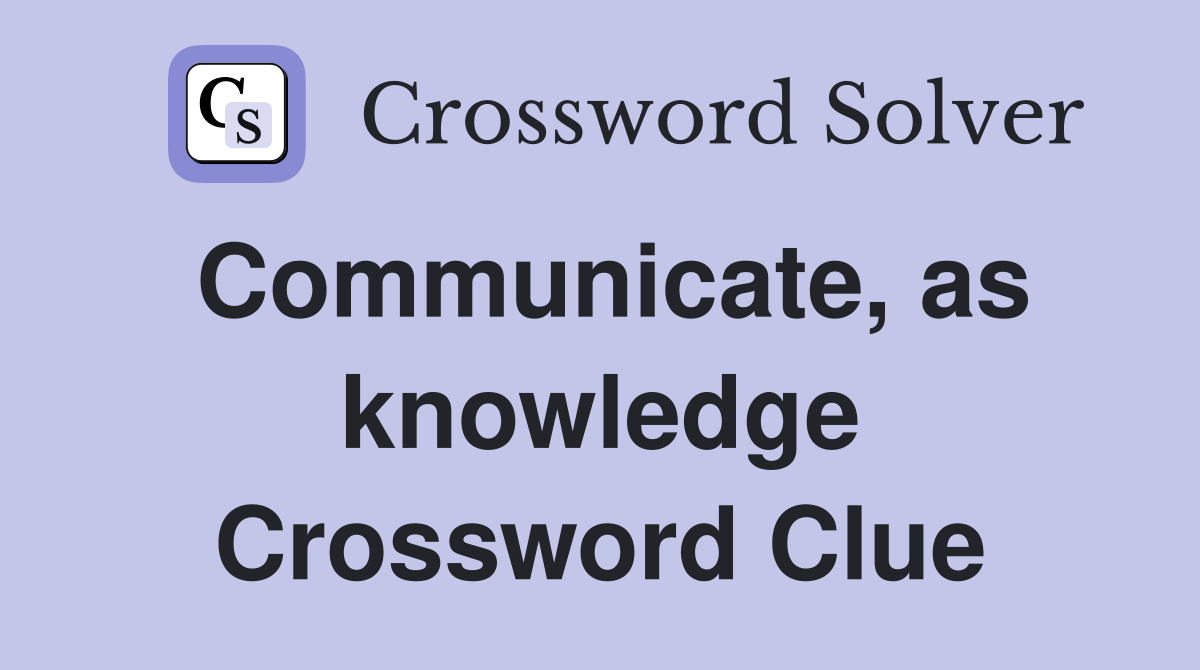Communicate, as knowledge Crossword Clue
