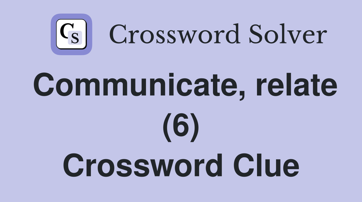 Communicate, relate (6) Crossword Clue