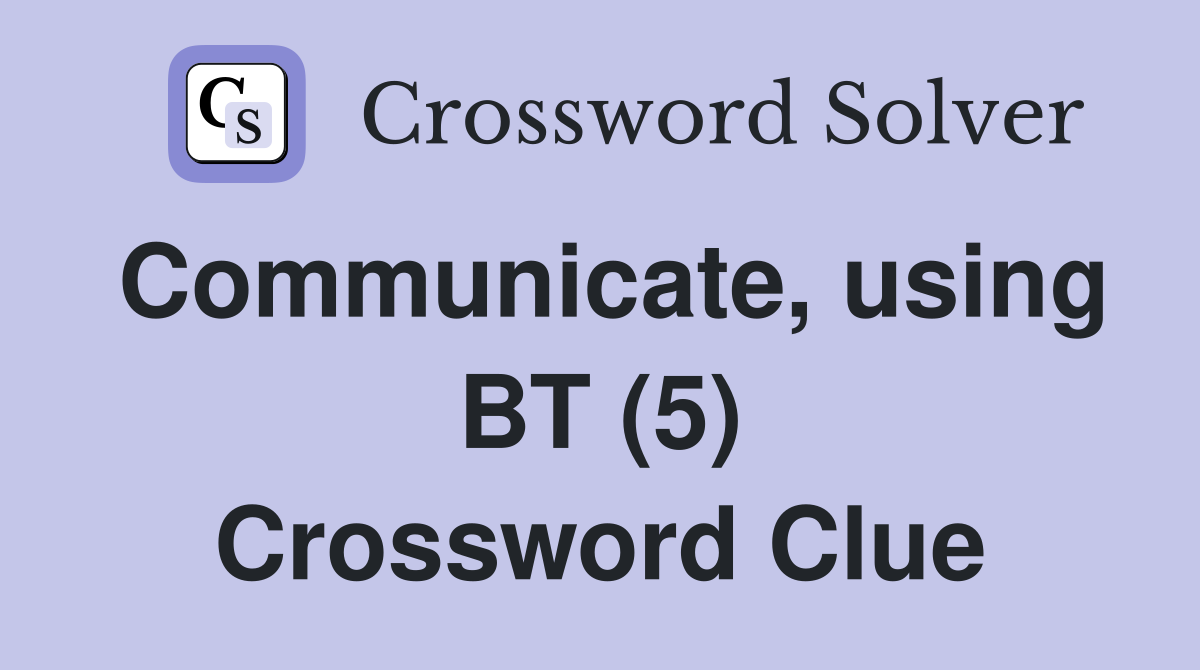 Communicate, using BT (5) Crossword Clue