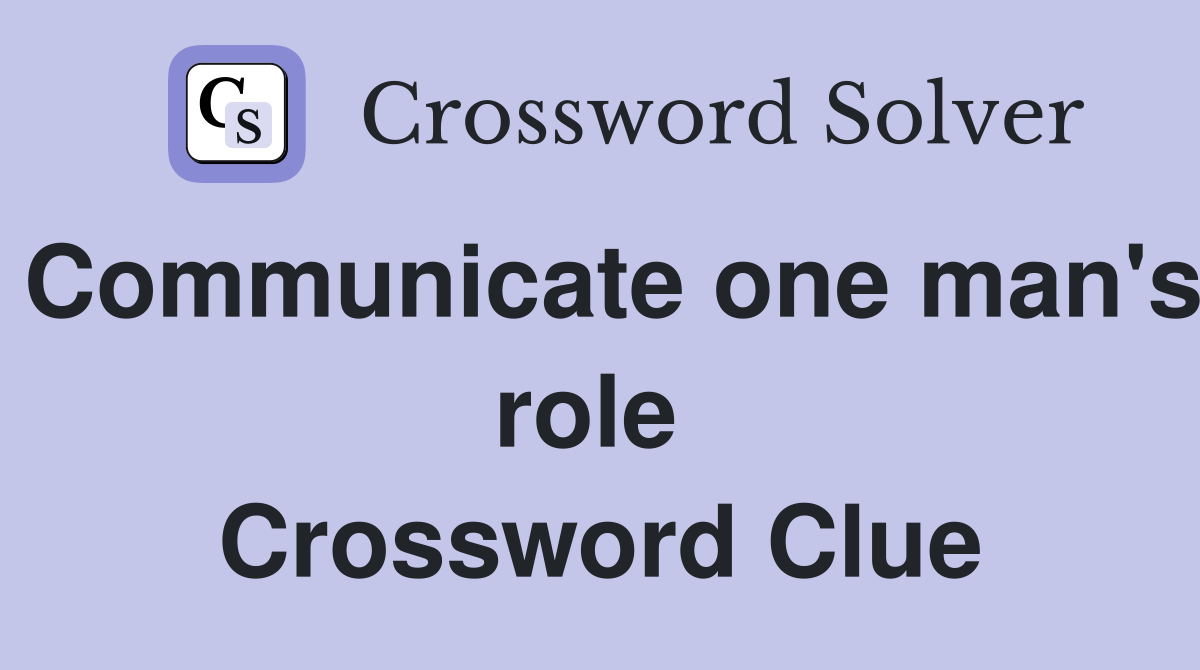 Communicate one man's role  Crossword Clue
