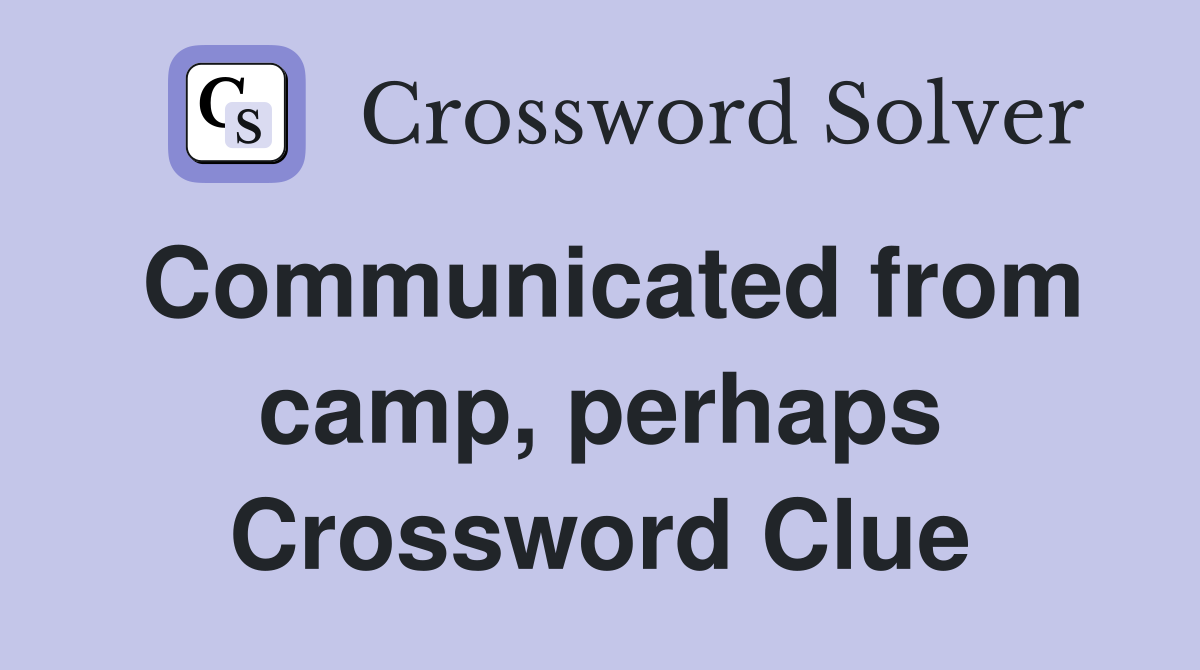 Communicated from camp, perhaps Crossword Clue