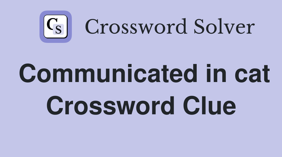 Communicated in cat Crossword Clue