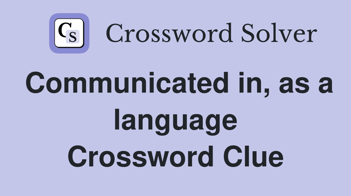 Communicated in, as a language Crossword Clue