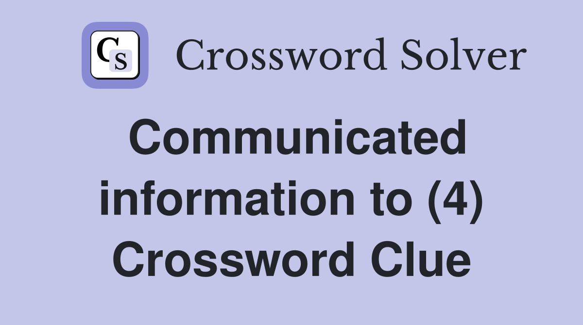 Communicated information to (4) Crossword Clue