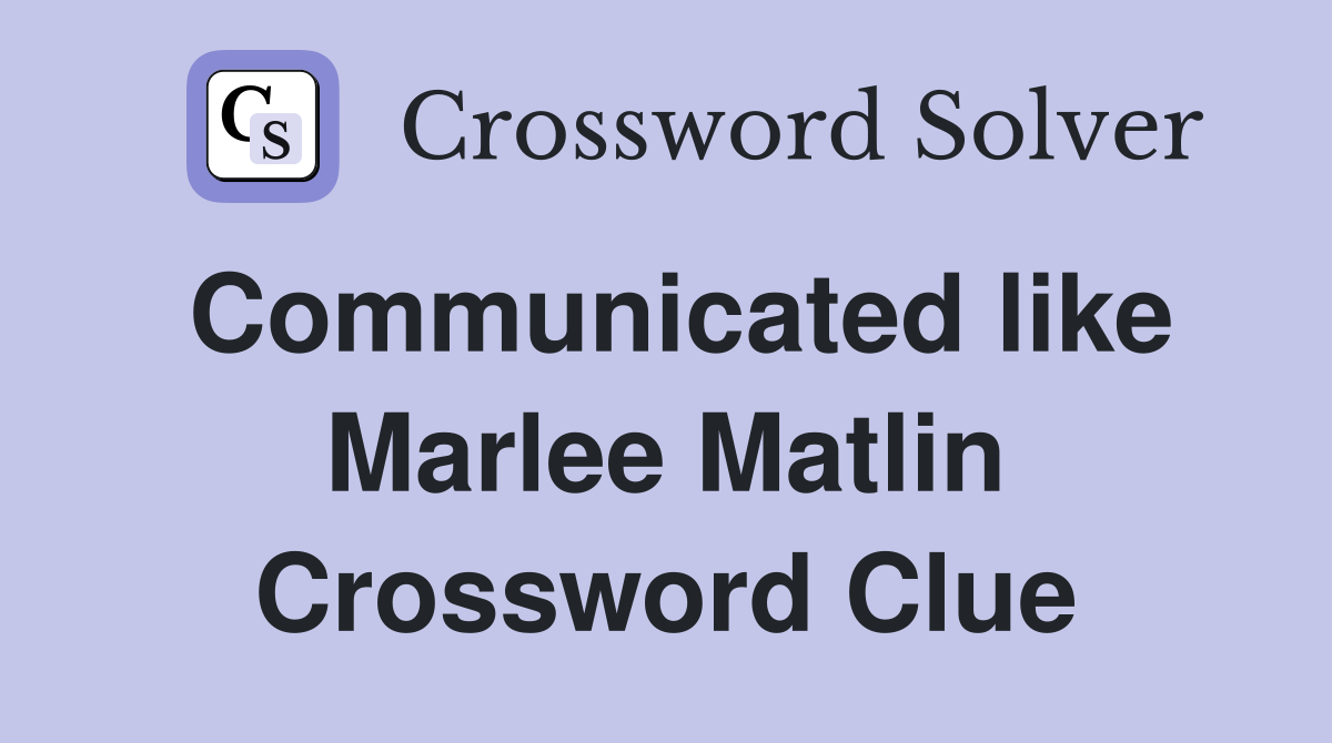 Communicated like Marlee Matlin Crossword Clue
