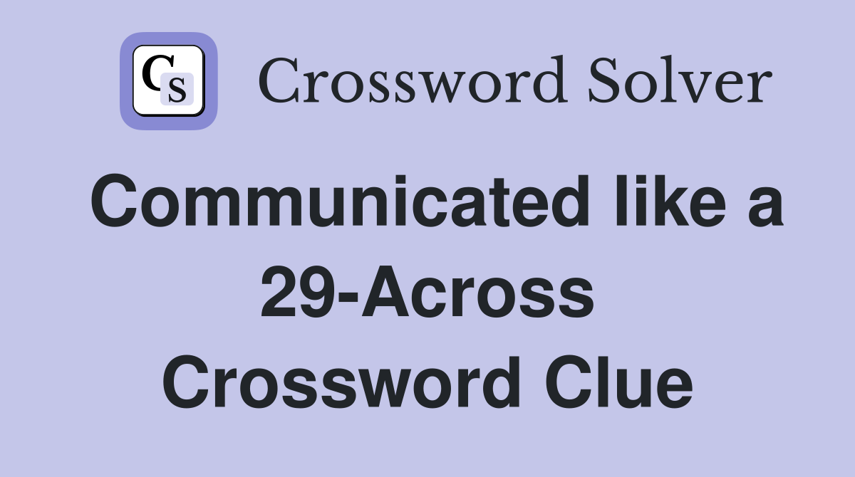 Communicated like a 29-Across Crossword Clue