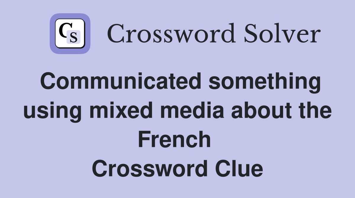 Communicated something using mixed media about the French  Crossword Clue