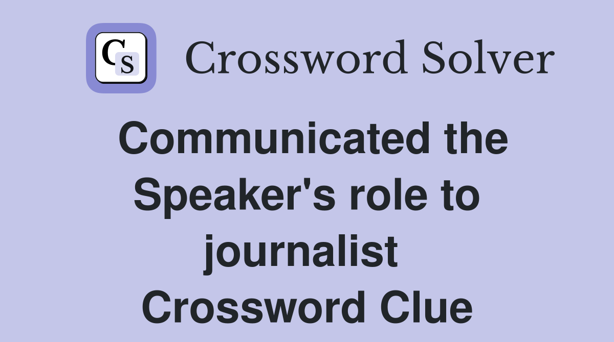 Communicated the Speaker's role to journalist  Crossword Clue