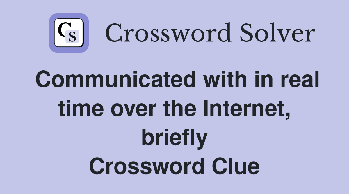 Communicated with in real time over the Internet, briefly Crossword Clue