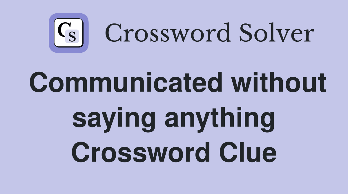 Communicated without saying anything Crossword Clue