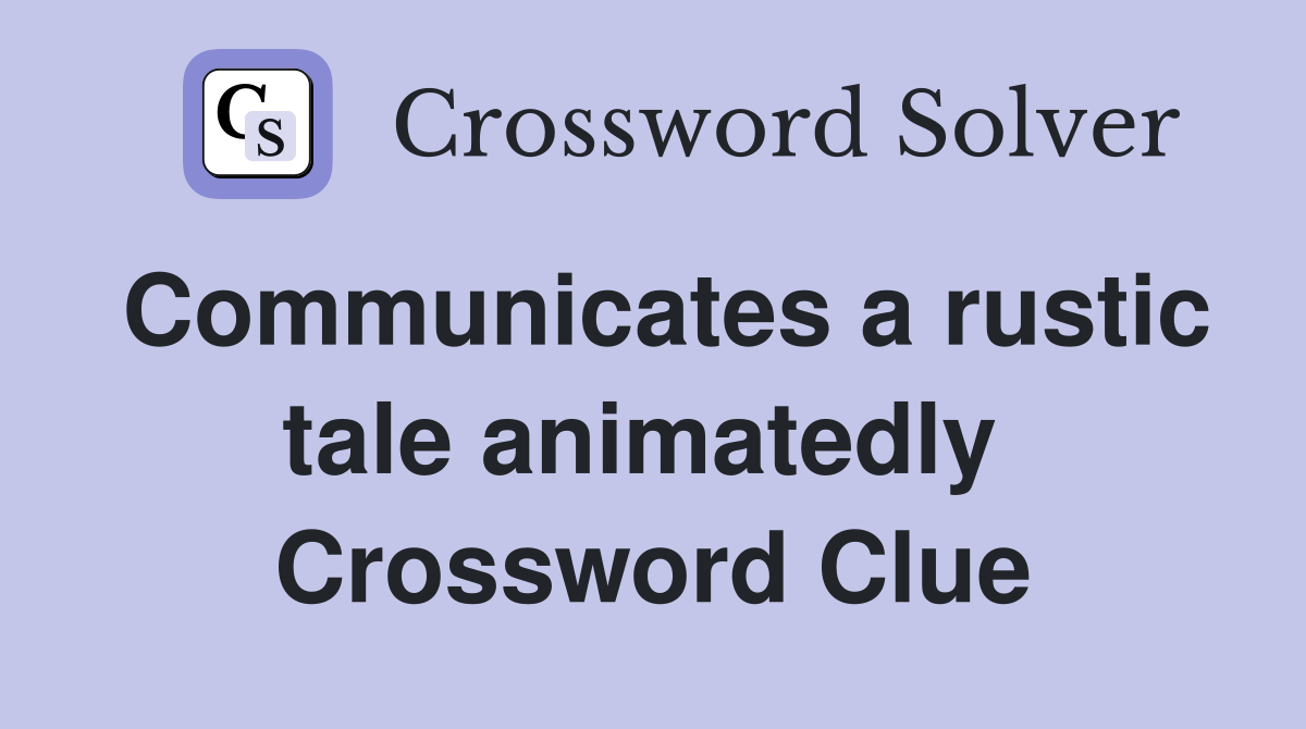 Communicates a rustic tale animatedly  Crossword Clue