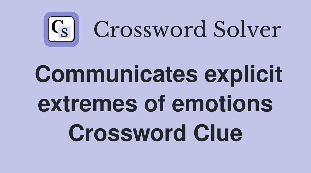 Communicates explicit extremes of emotions Crossword Clue