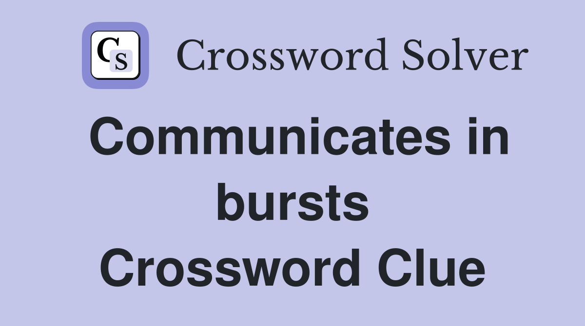 Communicates in bursts Crossword Clue