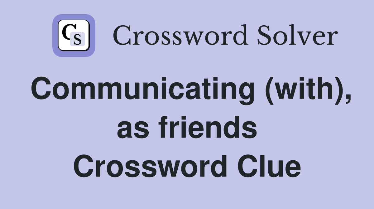 Communicating (with), as friends Crossword Clue