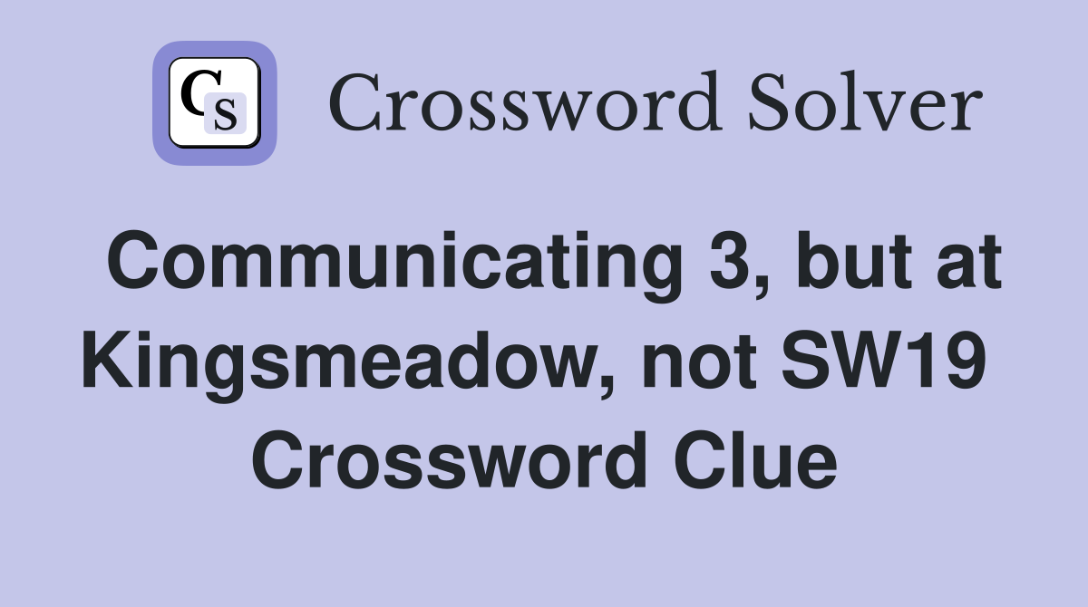 Communicating 3, but at Kingsmeadow, not SW19  Crossword Clue